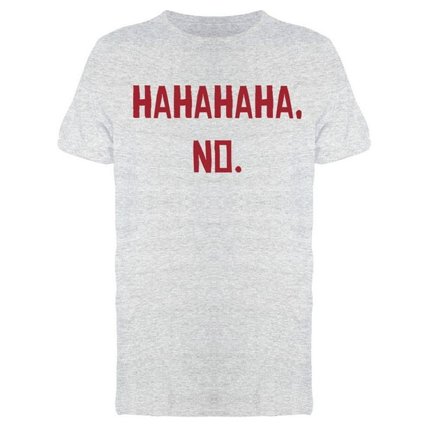 Ha Ha Ha Ha No Mens T-Shirt 